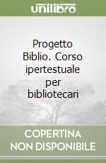 Progetto Biblio. Corso ipertestuale per bibliotecari libro