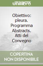 Obiettivo: pleura. Programma Abstracts. Atti del Convegno libro