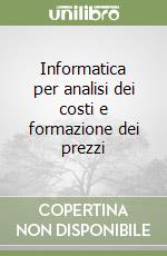 Informatica per analisi dei costi e formazione dei prezzi libro