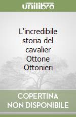 L'incredibile storia del cavalier Ottone Ottonieri libro