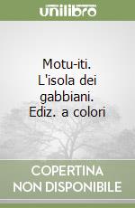 Motu-iti. L'isola dei gabbiani. Ediz. a colori libro