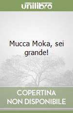 Mucca Moka, sei grande! libro