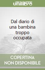 Dal diario di una bambina troppo occupata libro