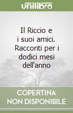 Il Riccio e i suoi amici. Racconti per i dodici mesi dell'anno