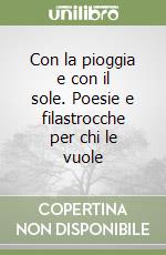 Con la pioggia e con il sole. Poesie e filastrocche per chi le vuole libro