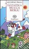 Fantastica mucca Moka! libro