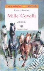 Mille cavalli. Ediz. illustrata libro