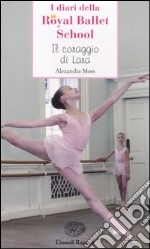 Il coraggio di Lara. Royal Ballet School libro