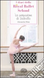 La perfezione di Isabelle. I diari della Royal Ballet School libro