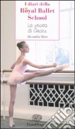 La prova di Grace. I diari della Royal Ballet School libro