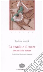 La Spada e il cuore. Donne della Bibbia libro