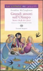 Grandi amori sull'Olimpo. Storie degli dei greci. Ediz. illustrata libro