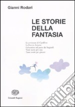 Le storie della fantasia. Ediz. illustrata libro