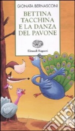 Bettina tacchina e la danza del pavone. Ediz. illustrata libro