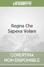 Regina Che Sapeva Volare libro