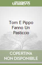 Tom E Pippo Fanno Un Pasticcio libro