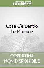 Cosa C'è Dentro Le Mamme libro