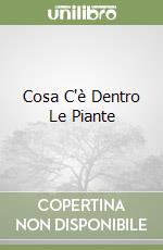 Cosa C'è Dentro Le Piante libro