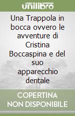 Una Trappola in bocca ovvero le avventure di Cristina Boccaspina e del suo apparecchio dentale