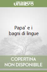 Papa' e i bagni di lingue libro