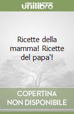 Ricette della mamma! Ricette del papa'!