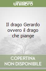 Il drago Gerardo ovvero il drago che piange libro