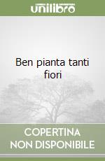 Ben pianta tanti fiori libro