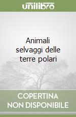 Animali selvaggi delle terre polari libro