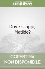 Dove scappi, Matilde?