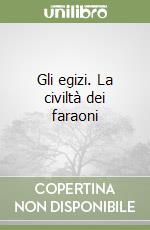 Gli egizi. La civiltà dei faraoni libro