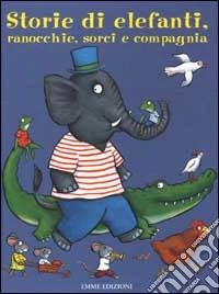 Storie di elefanti, ranocchie, sorci e compagnia libro