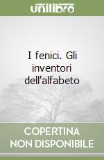 I fenici. Gli inventori dell'alfabeto libro