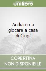 Andiamo a giocare a casa di Ciupì libro