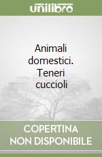 Animali domestici. Teneri cuccioli libro