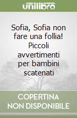 Sofia, Sofia non fare una follia! Piccoli avvertimenti per bambini scatenati libro