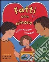 Fatti con amore. Come nascono i bambini libro