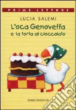 L'oca Genoveffa e la torta al cioccolato. Ediz. a colori libro