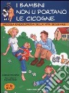 I bambini non li portano le cicogne. Piccola enciclopedia della vita sessuale. 4-6 anni libro