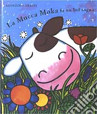 La mucca Moka fa un bel sogno. Ediz. illustrata libro