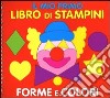 Il mio primo libro di stampini. Forme e colori libro