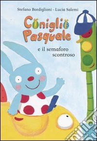 Coniglio Pasquale e il semaforo scontroso libro