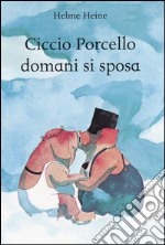 Ciccio Porcello domani si sposa. Ediz. illustrata