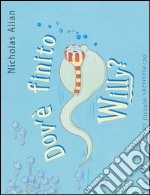 Dov'è finito Willy? La grande storia di un piccolo spermatozoo. Ediz. illustrata libro