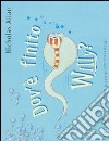 Dov'è finito Willy? La grande storia di un piccolo spermatozoo. Ediz. illustrata libro