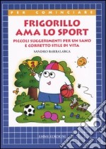 Frigorillo ama lo sport. Piccoli suggerimenti per un sano e corretto stile di vita libro