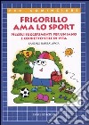 Frigorillo ama lo sport. Piccoli suggerimenti per un sano e corretto stile di vita libro