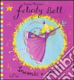 Incanti e magie. Felicity Bell. Libro pop-up libro