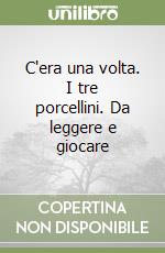 C'era una volta. I tre porcellini. Da leggere e giocare