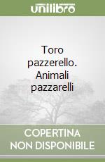 Toro pazzerello. Animali pazzarelli