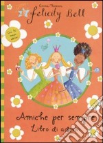 Amiche per sempre. Felicity Bell. Con adesivi libro